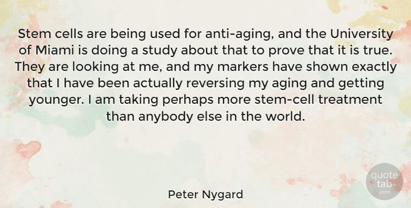 Peter Nygard Quote About Anybody, Cells, Exactly, Miami, Perhaps: Stem Cells Are Being Used...