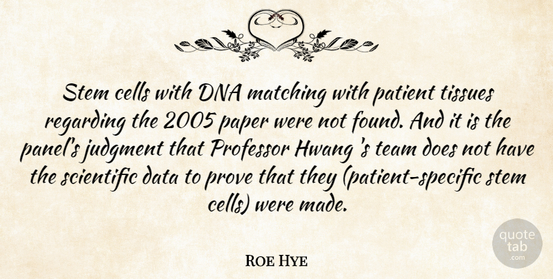 Roe Hye Quote About Cells, Data, Dna, Judgment, Matching: Stem Cells With Dna Matching...