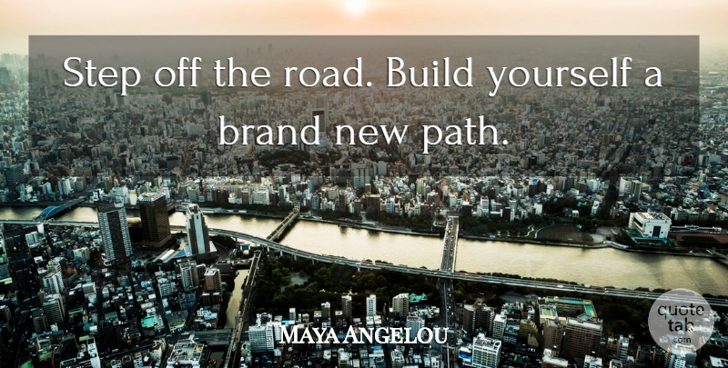 Maya Angelou Quote About Path, Steps, Brands: Step Off The Road Build...