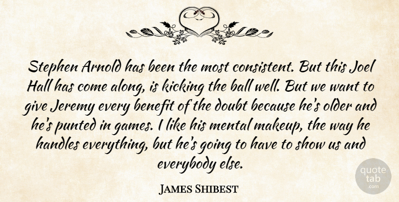 James Shibest Quote About Arnold, Ball, Benefit, Doubt, Everybody: Stephen Arnold Has Been The...