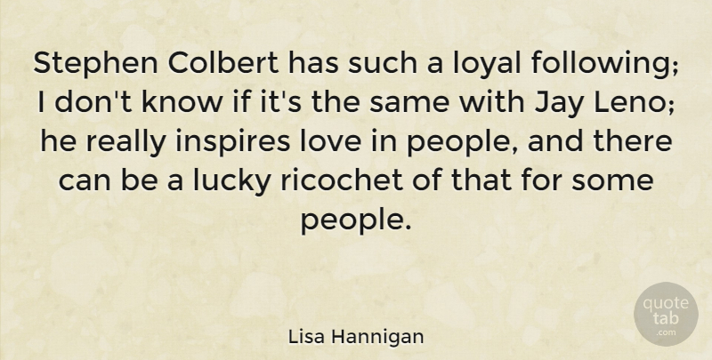 Lisa Hannigan Quote About Inspires, Jay, Love, Loyal, Lucky: Stephen Colbert Has Such A...