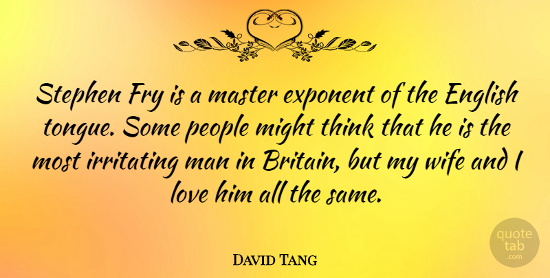 David Tang Quote About I Love Him, Men, Thinking: Stephen Fry Is A Master...