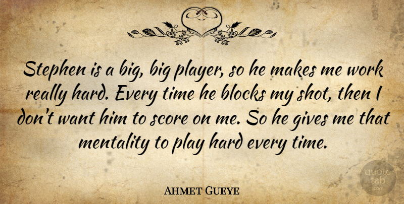 Ahmet Gueye Quote About Blocks, Gives, Hard, Mentality, Score: Stephen Is A Big Big...