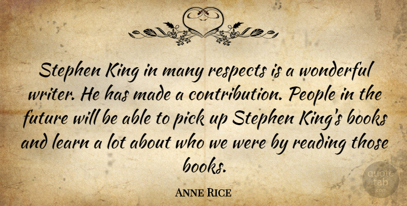 Anne Rice Quote About Kings, Book, Reading: Stephen King In Many Respects...