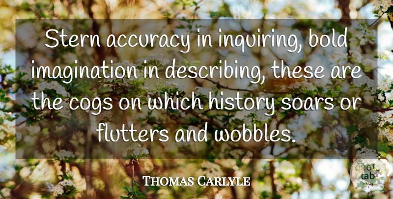 Thomas Carlyle Quote About History, Imagination, Inquiring: Stern Accuracy In Inquiring Bold...