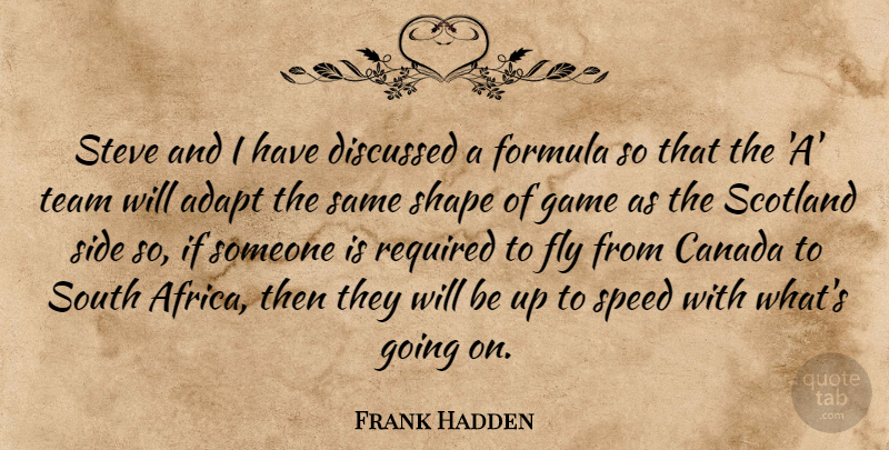Frank Hadden Quote About Adapt, Canada, Discussed, Fly, Formula: Steve And I Have Discussed...