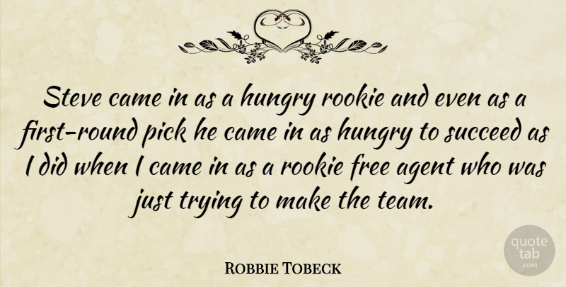 Robbie Tobeck Quote About Agent, Came, Free, Hungry, Pick: Steve Came In As A...