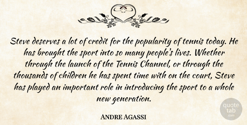 Andre Agassi Quote About Brought, Children, Credit, Deserves, Launch: Steve Deserves A Lot Of...