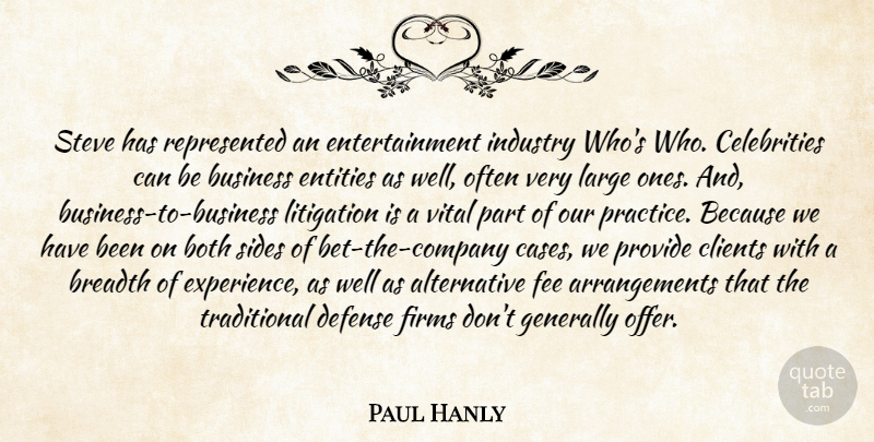 Paul Hanly Quote About Both, Breadth, Business, Clients, Defense: Steve Has Represented An Entertainment...