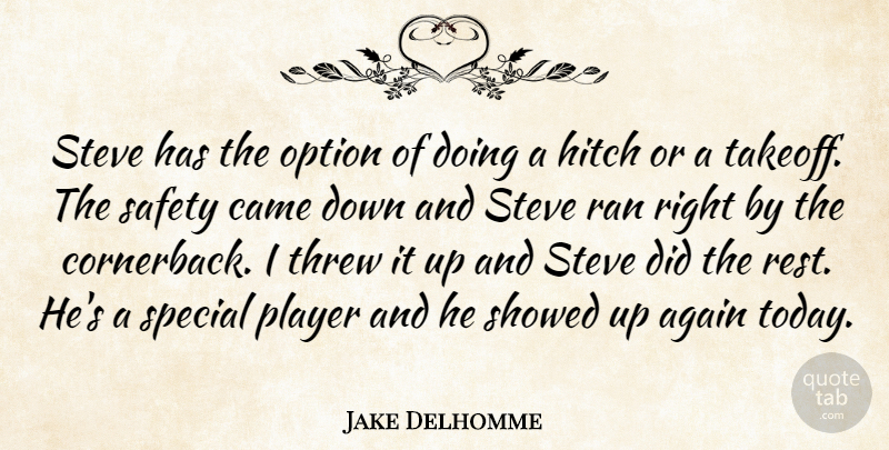 Jake Delhomme Quote About Again, Came, Hitch, Option, Player: Steve Has The Option Of...