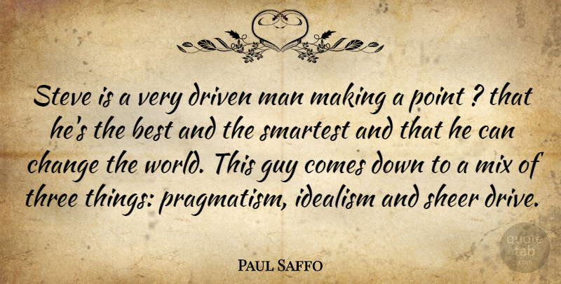 Paul Saffo Quote About Best, Change, Driven, Guy, Idealism: Steve Is A Very Driven...