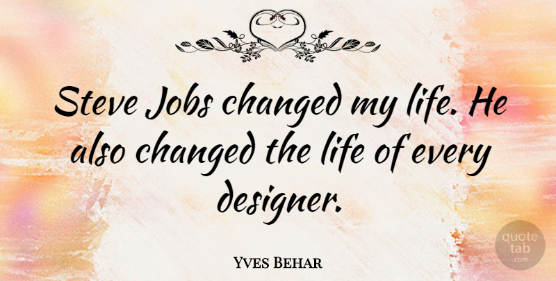 Yves Behar Quote About Life, Steve: Steve Jobs Changed My Life...