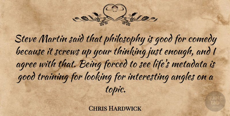 Chris Hardwick Quote About Philosophy, Thinking, Interesting: Steve Martin Said That Philosophy...