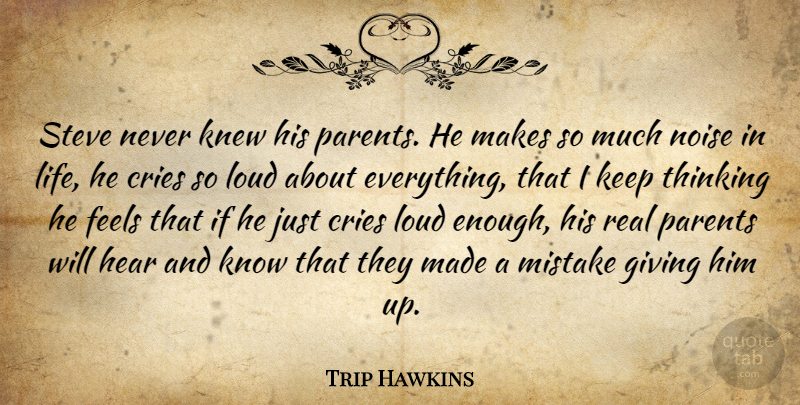 Trip Hawkins Quote About Cries, Feels, Giving, Hear, Knew: Steve Never Knew His Parents...