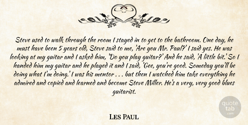 Les Paul Quote About Admired, Asked, Blues, Copied, Good: Steve Used To Walk Through...