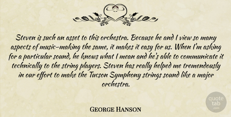 George Hanson Quote About Asking, Aspects, Asset, Easy, Effort: Steven Is Such An Asset...