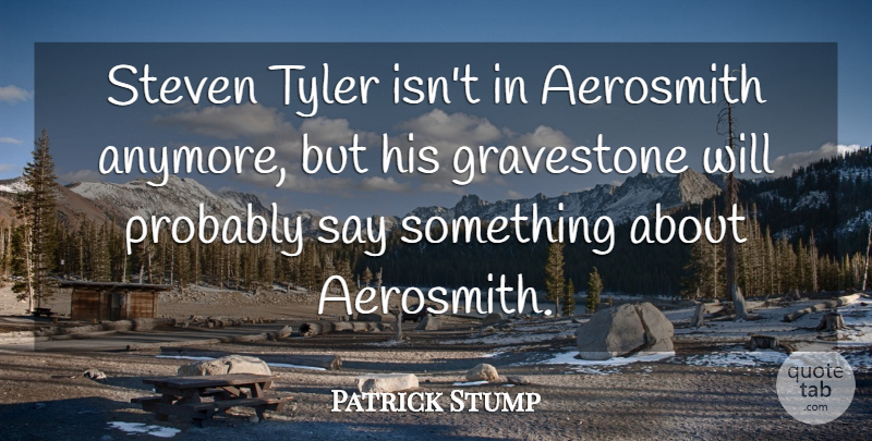 Patrick Stump Quote About Gravestone, Aerosmith: Steven Tyler Isnt In Aerosmith...