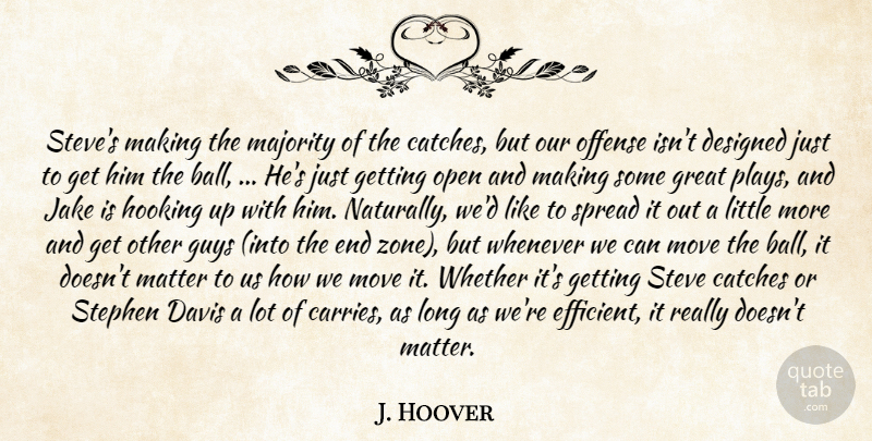 J. Hoover Quote About Davis, Designed, Great, Guys, Hooking: Steves Making The Majority Of...