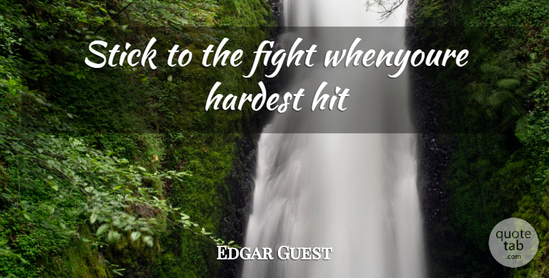 Edgar Guest Quote About Giving Up, Dont Give Up, Fighting: Stick To The Fight Whenyoure...