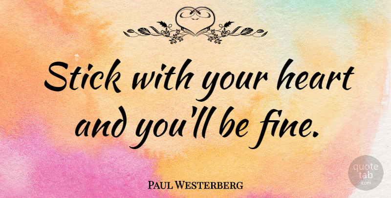 Paul Westerberg Quote About Heart, Sticks, Fine: Stick With Your Heart And...