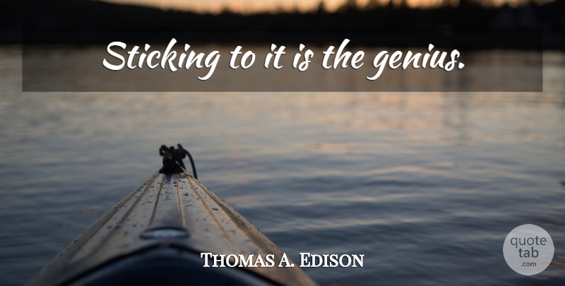 Thomas A. Edison Quote About Children, Genius: Sticking To It Is The...