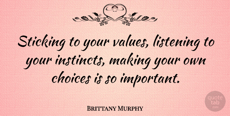 Brittany Murphy Quote About Choices, Listening, Important: Sticking To Your Values Listening...