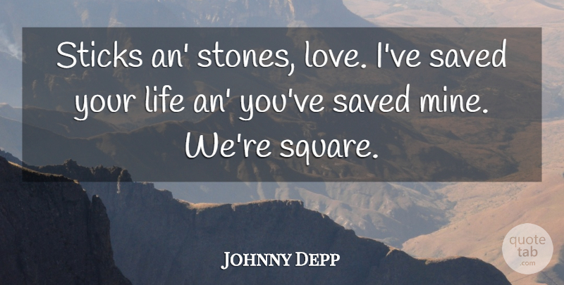 Johnny Depp Quote About Life, Saved, Sticks: Sticks An Stones Love Ive...