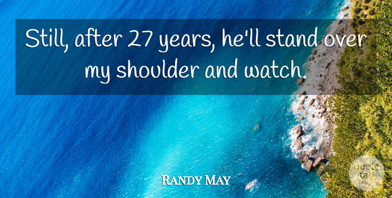 Randy May Quote About Shoulder, Stand: Still After 27 Years Hell...