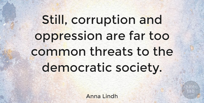 Anna Lindh Quote About Common, Corruption, Oppression: Still Corruption And Oppression Are...