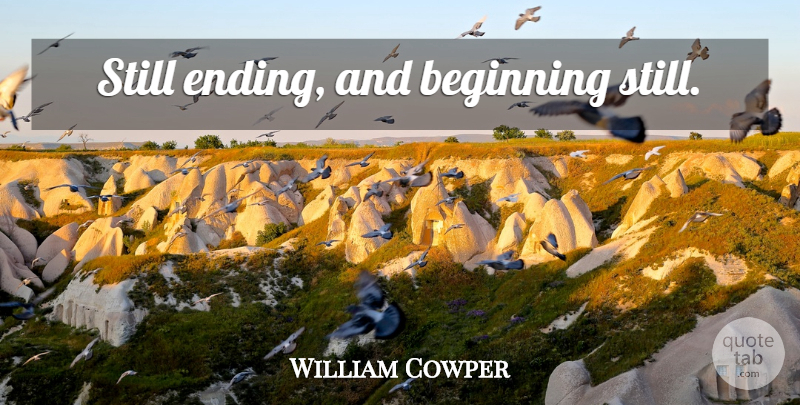 William Cowper Quote About Life, Stills, Still Life: Still Ending And Beginning Still...