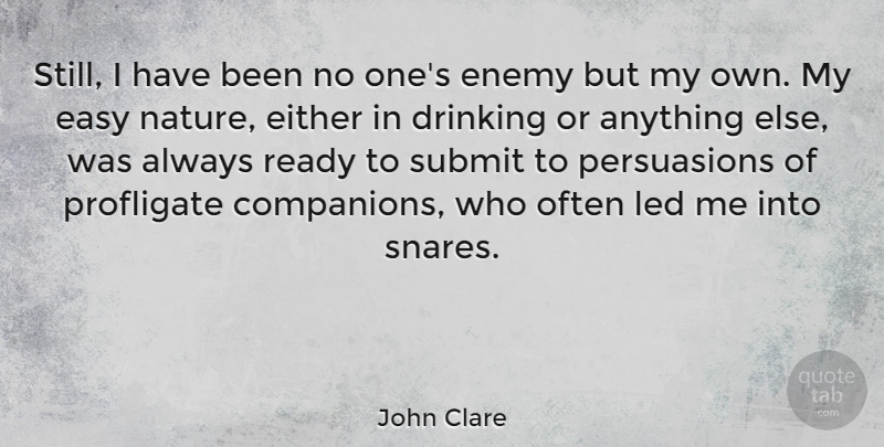 John Clare Quote About Drinking, Enemy, Persuasion: Still I Have Been No...