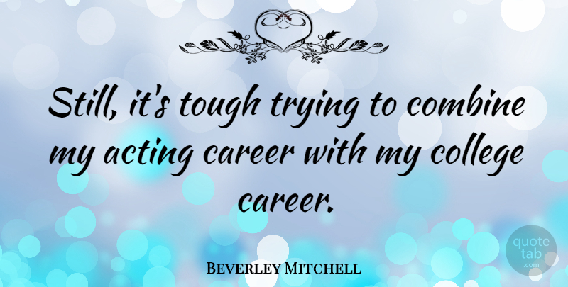 Beverley Mitchell Quote About College, Careers, Trying: Still Its Tough Trying To...