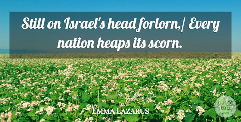 Emma Lazarus Quote About Head, Heaps, Nation: Still On Israels Head Forlorn...