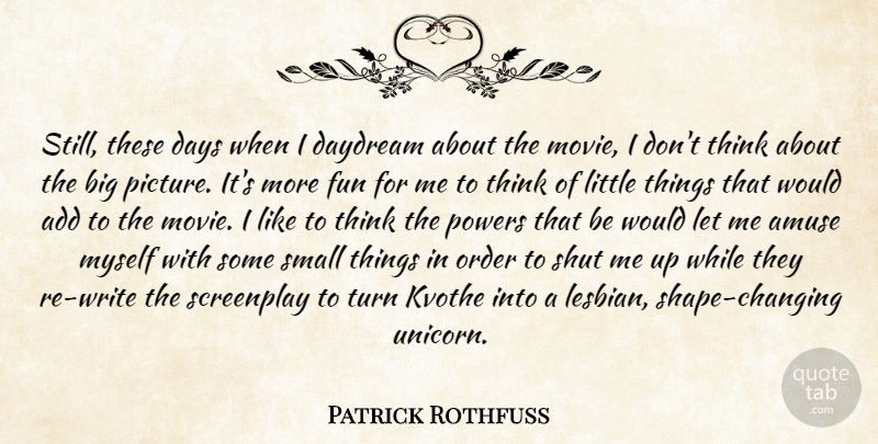 Patrick Rothfuss Quote About Fun, Writing, Thinking: Still These Days When I...