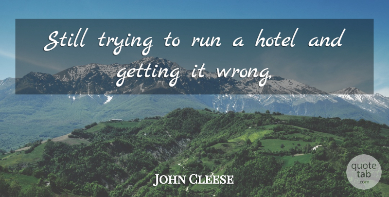 John Cleese Quote About Hotel, Run, Trying: Still Trying To Run A...