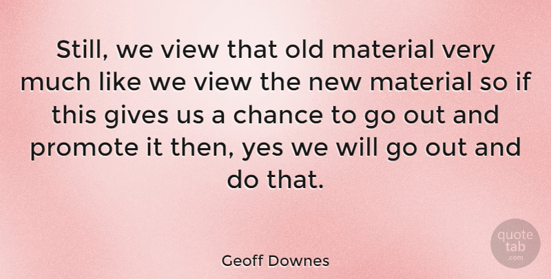 Geoff Downes Quote About Chance, English Musician, Gives, Material, Promote: Still We View That Old...