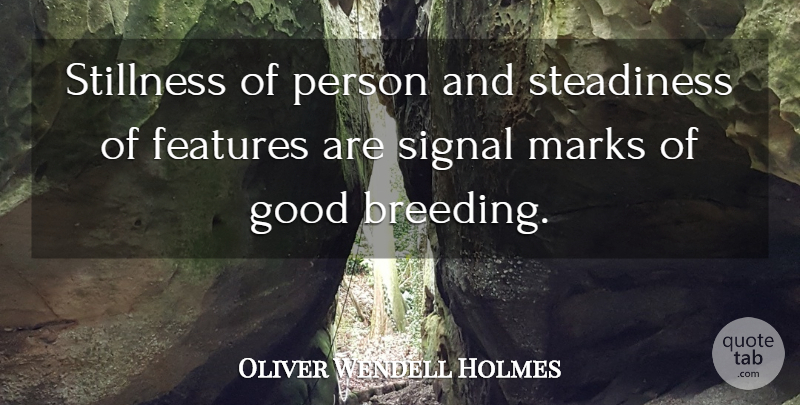 Oliver Wendell Holmes Quote About Ancestry, Signals, Breeding: Stillness Of Person And Steadiness...