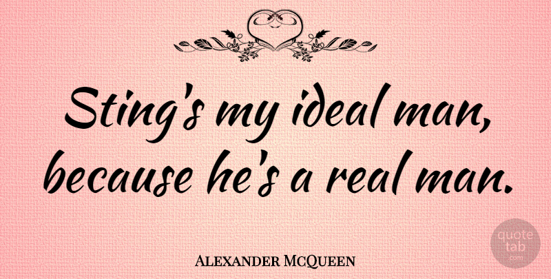 Alexander McQueen Quote About Real, Men, Ideals: Stings My Ideal Man Because...