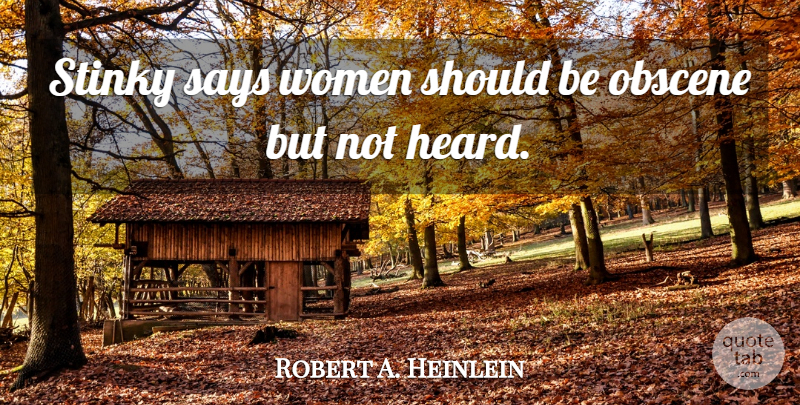 Robert A. Heinlein Quote About Should, Heard, Obscene: Stinky Says Women Should Be...