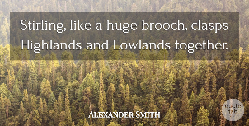 Alexander Smith Quote About Together, Scottish, Brooches: Stirling Like A Huge Brooch...