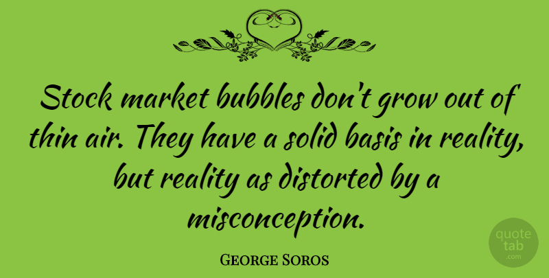 George Soros Quote About Reality, Air, Saving: Stock Market Bubbles Dont Grow...