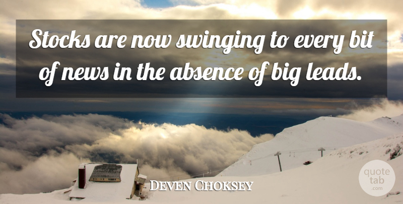 Deven Choksey Quote About Absence, Bit, News, Stocks, Swinging: Stocks Are Now Swinging To...