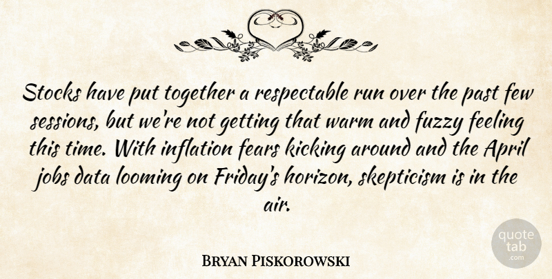 Bryan Piskorowski Quote About April, Data, Fears, Feeling, Few: Stocks Have Put Together A...
