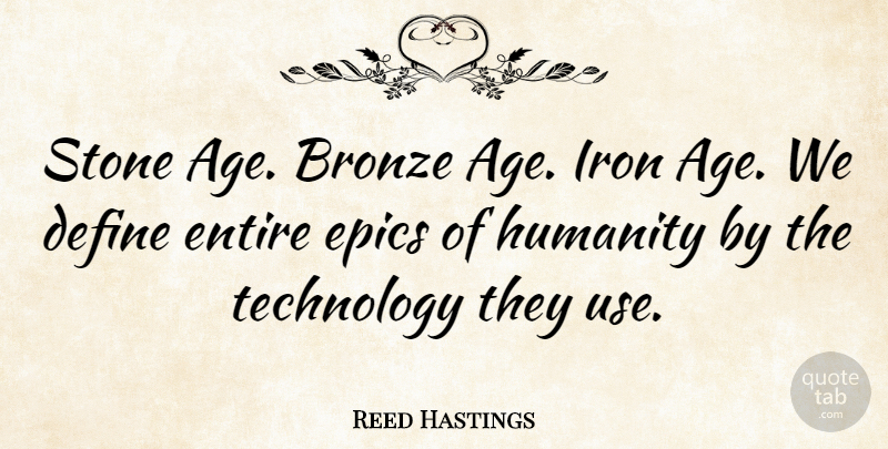 Reed Hastings Quote About Technology, Epic, Iron: Stone Age Bronze Age Iron...
