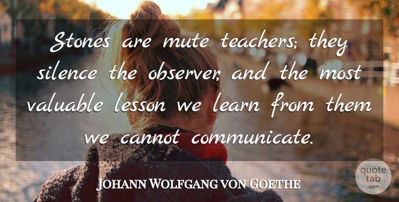 Johann Wolfgang von Goethe Quote About Teacher, Silence, Lessons: Stones Are Mute Teachers They...