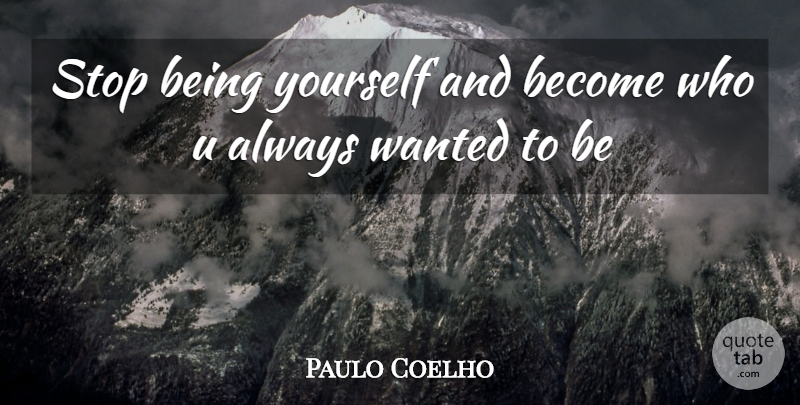 Paulo Coelho Quote About Being Yourself, Wanted: Stop Being Yourself And Become...