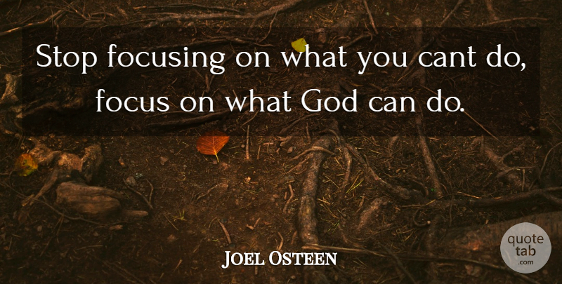 Joel Osteen Quote About Focus, Cant, Can Do: Stop Focusing On What You...