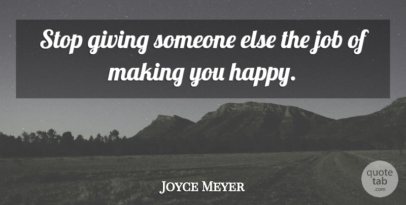 Joyce Meyer Quote About Jobs, Giving: Stop Giving Someone Else The...