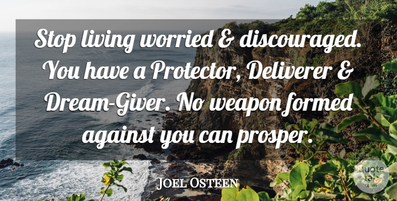 Joel Osteen Quote About Dream, Weapons, Discouraged: Stop Living Worried And Discouraged...