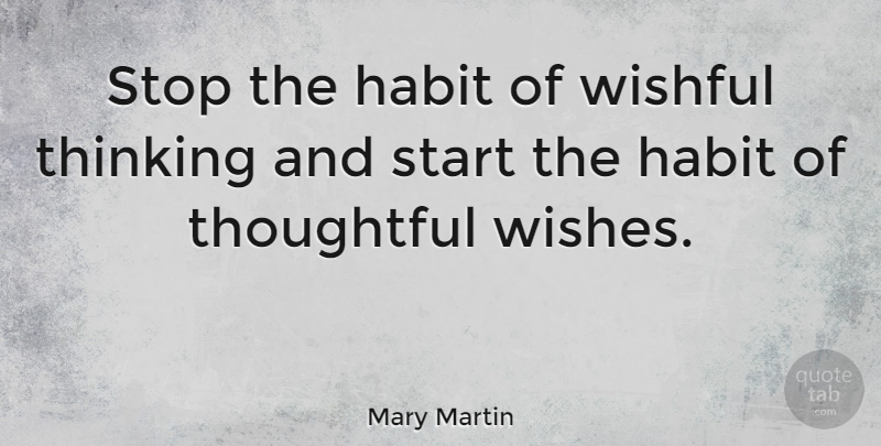 Mary Martin Quote About Dream, Thoughtful, Thinking: Stop The Habit Of Wishful...